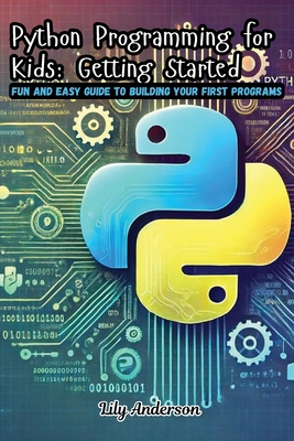 Python Programming for Kids: Fun and Easy Guide to Building Your First Programs - Anderson, Lily