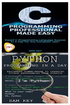 Python Programming in a Day & C Programming Professional Made Easy - Key, Sam