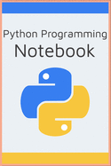 Python Programming Notebook for Computer Programmers & Developers, Python / Data Analysis / For Kids / Machine Learning / Finance: A Notebook for Python Software developers