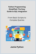 Python Programming Simplified: From Basic Scripts to Complex Queries