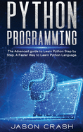Python Programming: The Advanced Guide to Learn Python Step by Step. A Faster way to Learn Py Language.