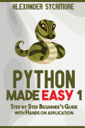 Python: Python Made Easy 1: Step by Step Beginner's Guide