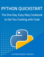 Python Quickstart: The One Day, Easy Way Cookbook to Get You Cooking with Code