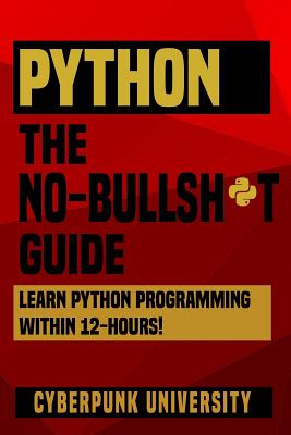 Python The No-Bullsh*t Guide: Learn Python Programming Within 12 Hours! - University, Cyberpunk