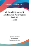 Q. Aurelii Symmachi Epistolarum Ad Diversos Book 10 (1580)