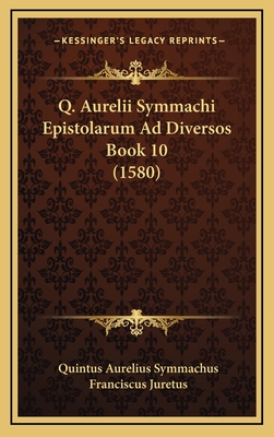 Q. Aurelii Symmachi Epistolarum Ad Diversos Book 10 (1580) - Symmachus, Quintus Aurelius, and Juretus, Franciscus (Editor)