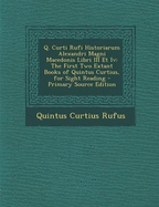 Q. Curti Rufi Historiarum Alexandri Magni Macedonis Libri III Et Iv: The First Two Extant Books of Quintus Curtius, for Sight Reading