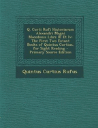 Q. Curti Rufi Historiarum Alexandri Magni Macedonis Libri III Et Iv: The First Two Extant Books of Quintus Curtius, for Sight Reading - Rufus, Quintus Curtius