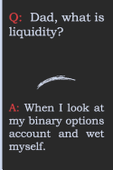 Q: Dad, What Is Liquidity? A: When I Look at My Binary Options Account and Wet Myself.: Blank Lined Log Book for Forex Professionals. Keep Your Agenda and Business Meetings in One Journal. Trading Diary and Spreadsheet (19)