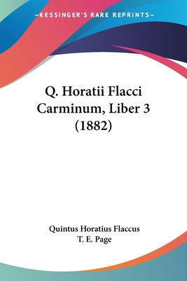 Q. Horatii Flacci Carminum, Liber 3 (1882) - Flaccus, Quintus Horatius, and Page, T E (Editor)