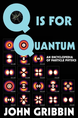 Q is for Quantum: An Encyclopedia of Particle Physics - Gribbin, John