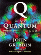 Q is for Quantum: Particle Physics from A to Z - Gribbin, John