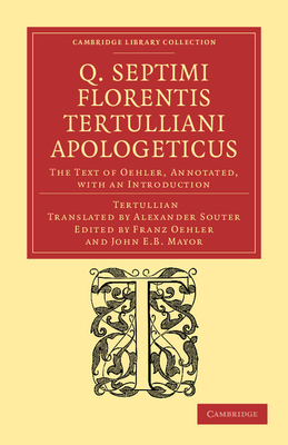 Q. Septimi Florentis Tertulliani Apologeticus: The Text of Oehler, Annotated, with an Introduction - Tertullian, and Oehler, Franz (Editor), and Mayor, John E. B. (Editor)