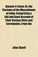 Qanoon-E-Islam; Or, the Customs of the Mussulmans of India; Comprising a Full and Exact Account of Their Various Rites and Ceremonies, from the Moment