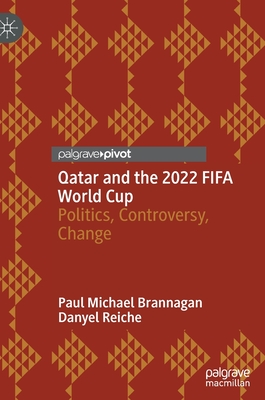 Qatar and the 2022 FIFA World Cup: Politics, Controversy, Change - Brannagan, Paul Michael, and Reiche, Danyel