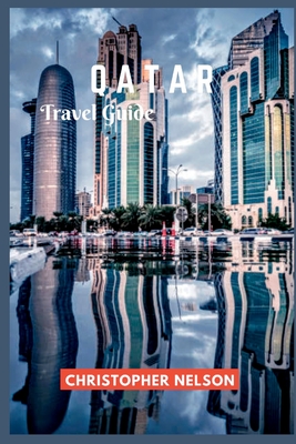 Qatar Travel Guide: An essential guide book for visiting Doha, Qatar for the World Cup, 2022. - Nelson, Christopher