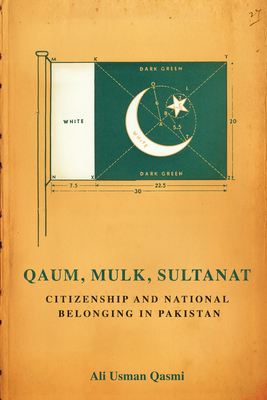 Qaum, Mulk, Sultanat: Citizenship and National Belonging in Pakistan - Qasmi, Ali Usman