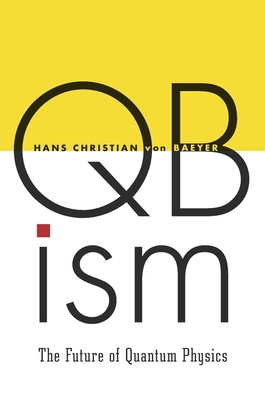 Qbism: The Future of Quantum Physics - Von Baeyer, Hans Christian