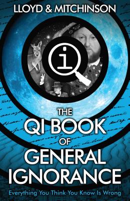 QI: The Book of General Ignorance - The Noticeably Stouter Edition - Lloyd, John, and Mitchinson, John