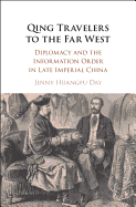 Qing Travelers to the Far West: Diplomacy and the Information Order in Late Imperial China