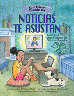 Qu? Hacer Cuando Las Noticias Te Asustan: Gu?a Para Nios Para Entender Las Noticias Actuales / What to Do When the News Scares You (Spanish Edition)