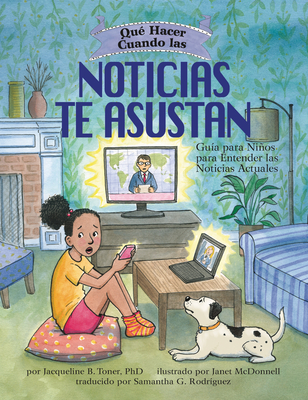 Qu? Hacer Cuando Las Noticias Te Asustan (What to Do When the News Scares You): Gu?a Para Nios Para Entender Las Noticias Actuales - Toner, Jacqueline B, and McDonnell, Janet (Illustrator)