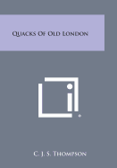 Quacks of Old London - Thompson, C J S