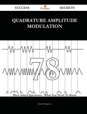 Quadrature Amplitude Modulation 78 Success Secrets - 78 Most Asked Questions on Quadrature Amplitude Modulation - What You Need to Know - Simpson, Randy