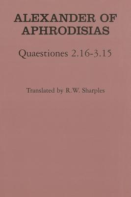 Quaestiones 2.16-3.15 - Aphrodisias, Alexander Of, and Sharples, R W (Translated by)