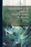 Quaestiones De Musicis Scriptoribus Romanis: Imprimis De Cassiodoro Et Isidoro...