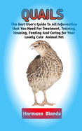 Quails: Complete Quails Information, The Ultimate Guide To Quails Care, Feeding, Housing, Training