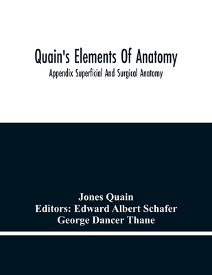 Quain'S Elements Of Anatomy; Appendix Superficial And Surgical Anatomy - Quain, Jones, and Albert Schafer, Edward (Editor)