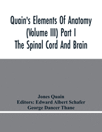 Quain'S Elements Of Anatomy (Volume Iii) Part I The Spinal Cord And Brain