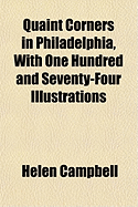 Quaint Corners in Philadelphia, with One Hundred and Seventy-Four Illustrations