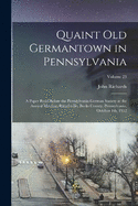 Quaint old Germantown in Pennsylvania; a Paper Read Before the Pennsylvania-German Society at the Annual Meeting, Riegelsville, Bucks County, Pennsylvania, October 4th, 1912; Volume 23