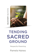 Quaker Quicks - Tending Sacred Ground: Respectful Parenting