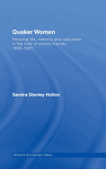 Quaker Women: Personal Life, Memory and Radicalism in the Lives of Women Friends, 1780-1930