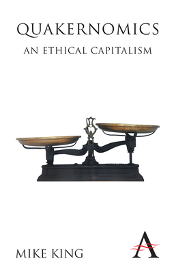 Quakernomics: An Ethical Capitalism - King, Mike, and Cadbury, Sir Adrian, Sir (Foreword by)