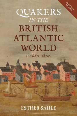 Quakers in the British Atlantic World, c.1660-1800 - Sahle, Esther