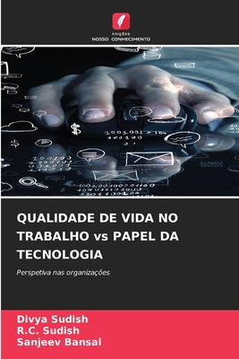 QUALIDADE DE VIDA NO TRABALHO vs PAPEL DA TECNOLOGIA - Sudish, Divya, and Sudish, R C, and Bansal, Sanjeev