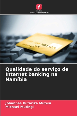 Qualidade do servi?o de Internet banking na Nam?bia - Mutesi, Johannes Kutarika, and Mutingi, Michael