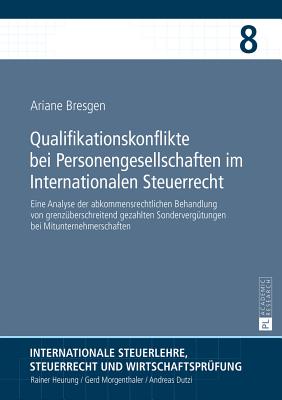 Qualifikationskonflikte bei Personengesellschaften im Internationalen Steuerrecht: Eine Analyse der abkommensrechtlichen Behandlung von grenzueberschreitend gezahlten Sonderverguetungen bei Mitunternehmerschaften - Heurung, Rainer, and Bresgen, Ariane