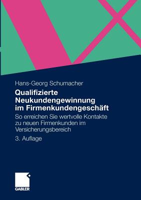 Qualifizierte Neukundengewinnung Im Firmenkundengeschft: So Erreichen Sie Wertvolle Kontakte Zu Neuen Firmenkunden Im Versicherungsbereich - Schumacher, Hans-Georg