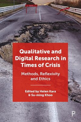 Qualitative and Digital Research in Times of Crisis: Methods, Reflexivity, and Ethics - Kara, Helen (Editor), and Khoo, Su-Ming (Editor)