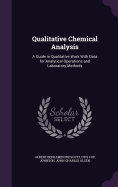 Qualitative Chemical Analysis: A Guide in Qualitative Work With Data for Analytical Operations and Laboratory Methods