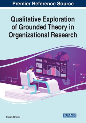 Qualitative Exploration of Grounded Theory in Organizational Research - Ebrahimi, Maryam