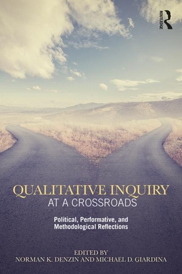 Qualitative Inquiry at a Crossroads: Political, Performative, and Methodological Reflections - Denzin, Norman K. (Editor), and Giardina, Michael D. (Editor)