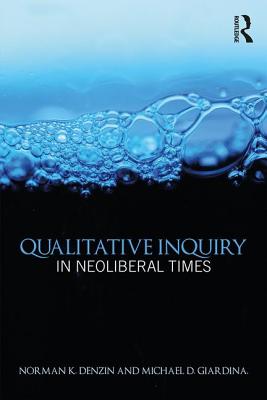 Qualitative Inquiry in Neoliberal Times - Denzin, Norman K. (Editor), and Giardina, Michael D. (Editor)
