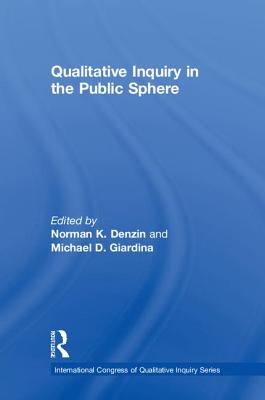 Qualitative Inquiry in the Public Sphere - Denzin, Norman K. (Editor), and Giardina, Michael D. (Editor)