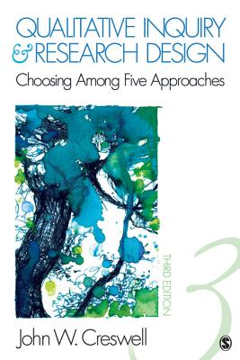Qualitative Inquiry & Research Design: Choosing Among Five Approaches - Creswell, John W